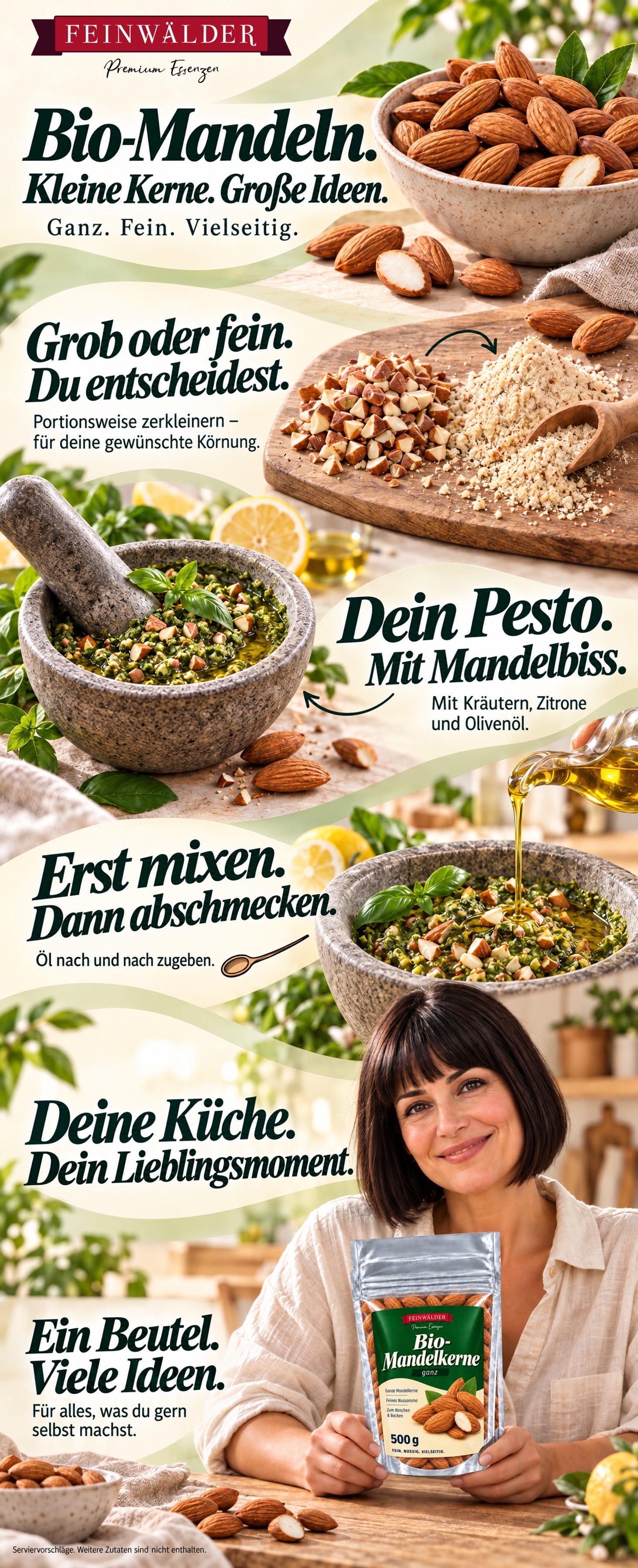 Ekologiczne migdały. Małe orzechy. Wielkie pomysły. Całe. Drobne. Wszechstronne. Grubo czy drobno? Ty decydujesz. Rozdrabniaj porcjami do pożądanej wielkości. Twoje pesto. Z chrupiącymi migdałami. Z ziołami, cytryną i oliwą. Najpierw zmiksuj. Potem dopraw. Dodawaj oliwę stopniowo. Twoja kuchnia. Twoja ulubiona chwila. Jeden worek. Wiele pomysłów. Do wszystkiego, co lubisz robić samodzielnie. Propozycje podania. Pozostałe składniki nie są dołączone.