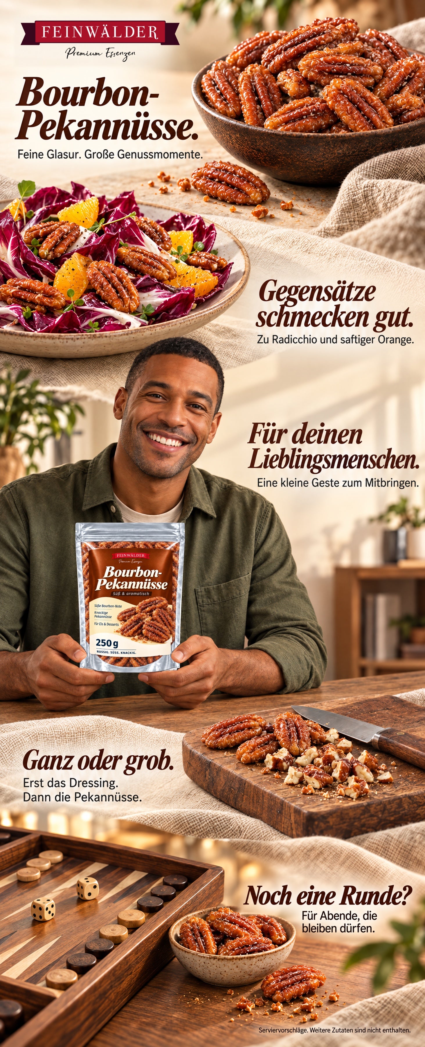 Feinwälder Bourbon-Pekannüsse: Feine Glasur, große Genussmomente. Gegensätze schmecken gut – zu Radicchio und saftiger Orange. Für deinen Lieblingsmenschen: ein Mann hält den 250-g-Originalbeutel als kleine Geste zum Mitbringen. Ganz oder grob: erst das Dressing, dann die Pekannüsse. Noch eine Runde? Für Abende, die bleiben dürfen – mit Backgammon und einer Schale Pekannüssen. Serviervorschläge, weitere Zutaten sind nicht enthalten.