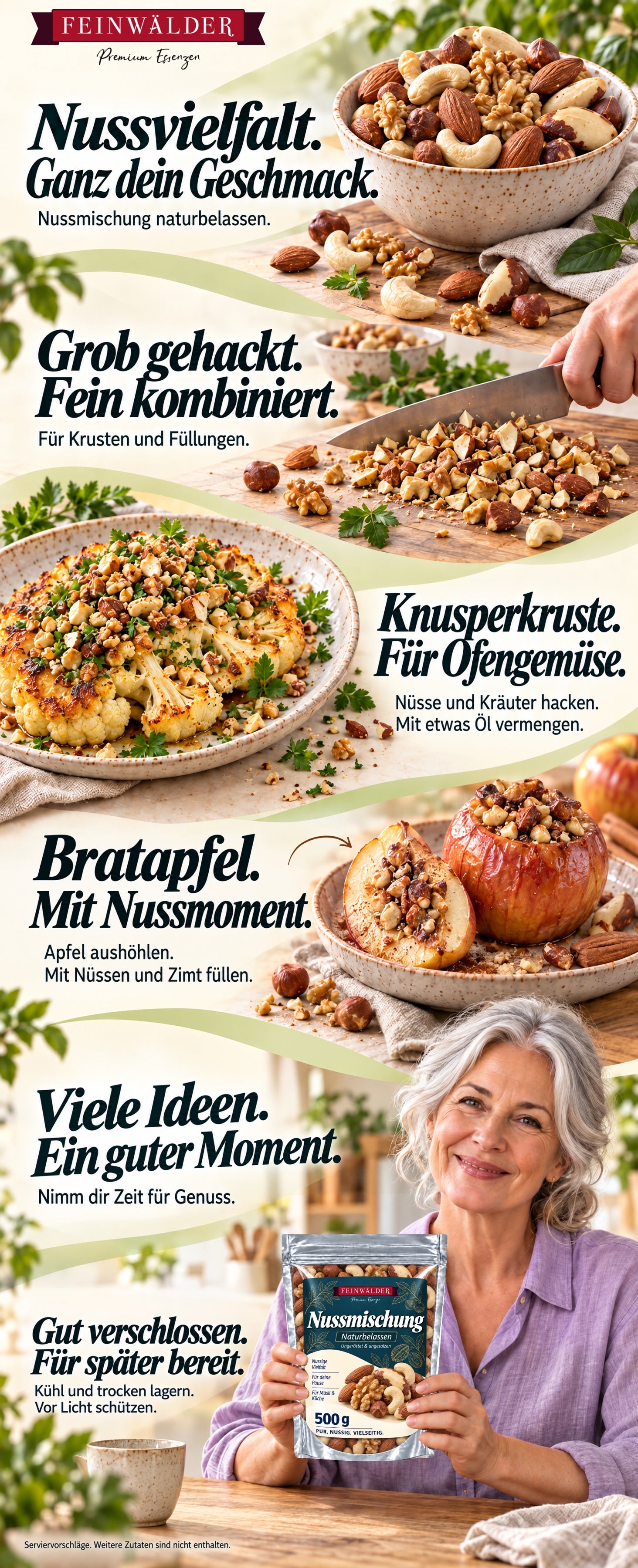 Nussvielfalt. Ganz dein Geschmack. Nussmischung naturbelassen. Grob gehackt. Fein kombiniert. Für Krusten und Füllungen. Knusperkruste. Für Ofengemüse. Nüsse und Kräuter hacken. Mit etwas Öl vermengen. Bratapfel. Mit Nussmoment. Apfel aushöhlen. Mit Nüssen und Zimt füllen. Viele Ideen. Ein guter Moment. Nimm dir Zeit für Genuss. Gut verschlossen. Für später bereit. Kühl und trocken lagern. Vor Licht schützen. Serviervorschläge. Weitere Zutaten sind nicht enthalten.